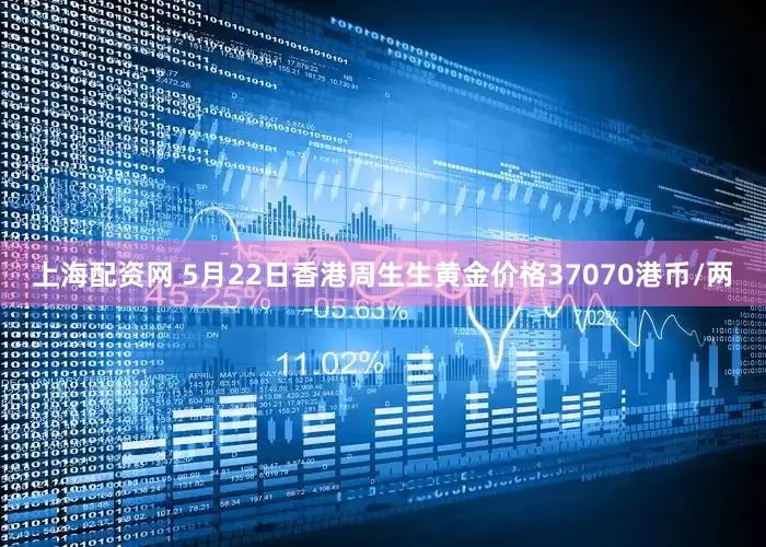 上海配资网 5月22日香港周生生黄金价格37070港币/两