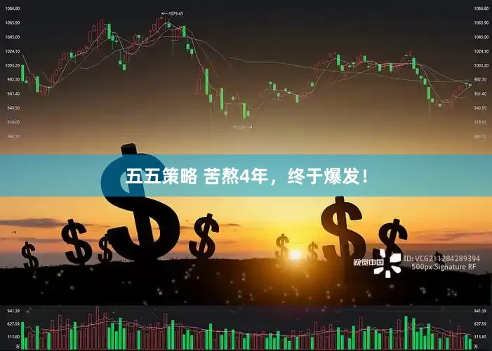 五五策略 苦熬4年，终于爆发！