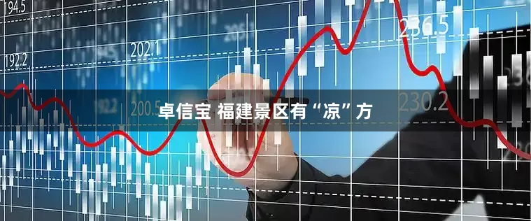 卓信宝 福建景区有“凉”方